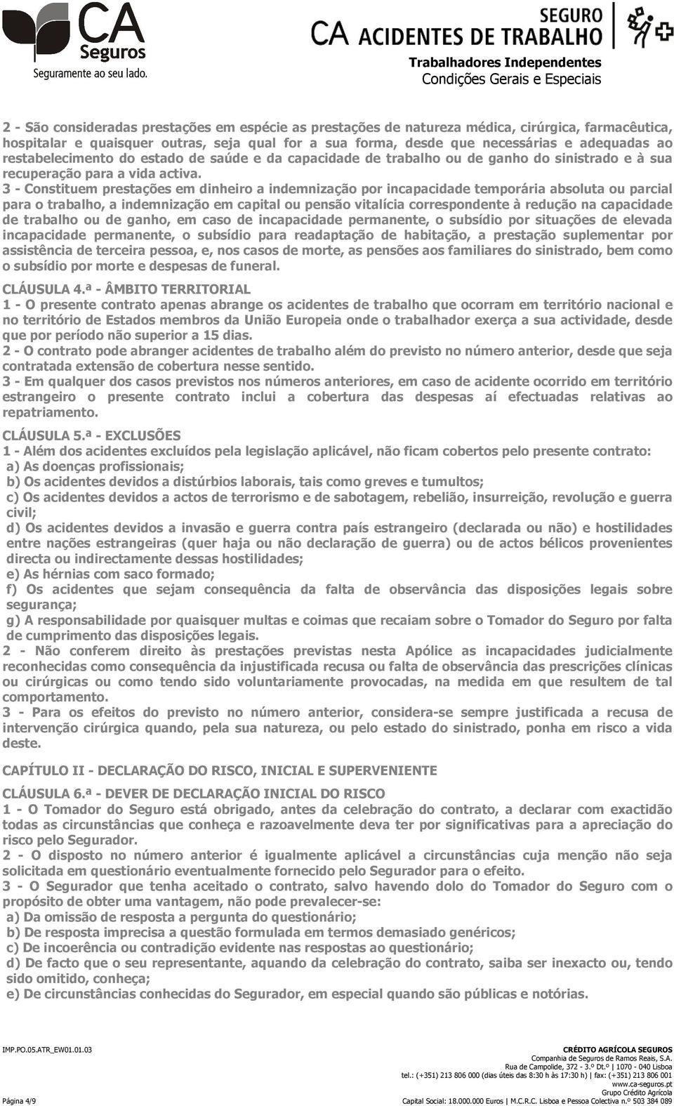 3 - Constituem prestações em dinheiro a indemnização por incapacidade temporária absoluta ou parcial para o trabalho, a indemnização em capital ou pensão vitalícia correspondente à redução na