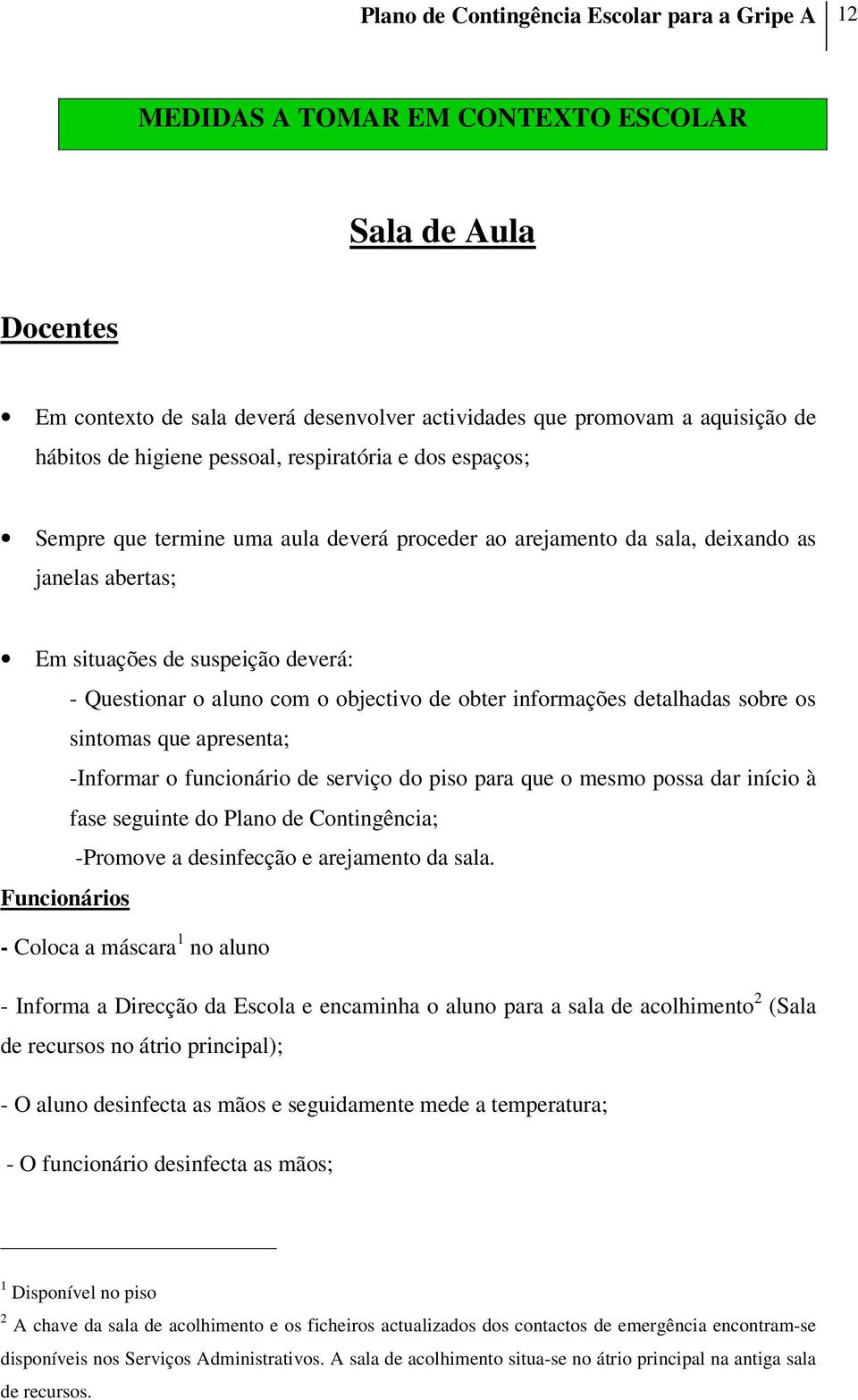 o objectivo de obter informações detalhadas sobre os sintomas que apresenta; -Informar o funcionário de serviço do piso para que o mesmo possa dar início à fase seguinte do Plano de Contingência;