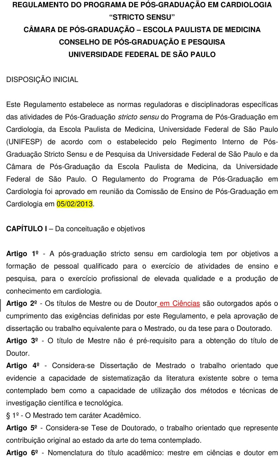 Paulista de Medicina, Universidade Federal de São Paulo (UNIFESP) de acordo com o estabelecido pelo Regimento Interno de Pós- Graduação Stricto Sensu e de Pesquisa da Universidade Federal de São