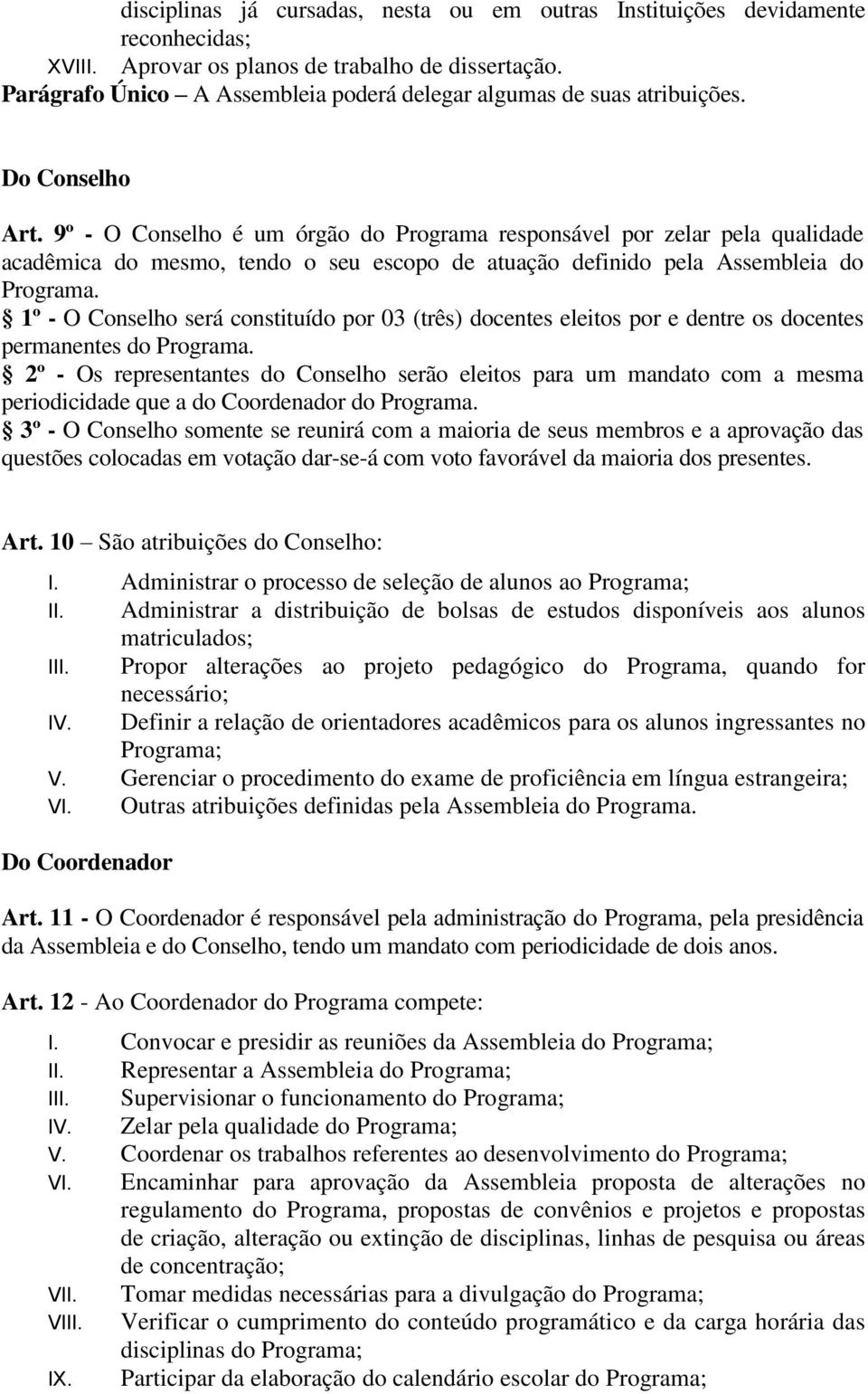 9º - O Conselho é um órgão do Programa responsável por zelar pela qualidade acadêmica do mesmo, tendo o seu escopo de atuação definido pela Assembleia do Programa.