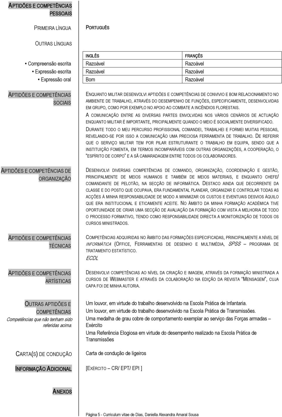 INCÊNDIOS FLORESTAIS. A COMUNICAÇÃO ENTRE AS DIVERSAS PARTES ENVOLVIDAS NOS VÁRIOS CENÁRIOS DE ACTUAÇÃO ENQUANTO MILITAR É IMPORTANTE, PRICIPALMENTE QUANDO O MEIO É SOCIALMENTE DIVERSIFICADO.