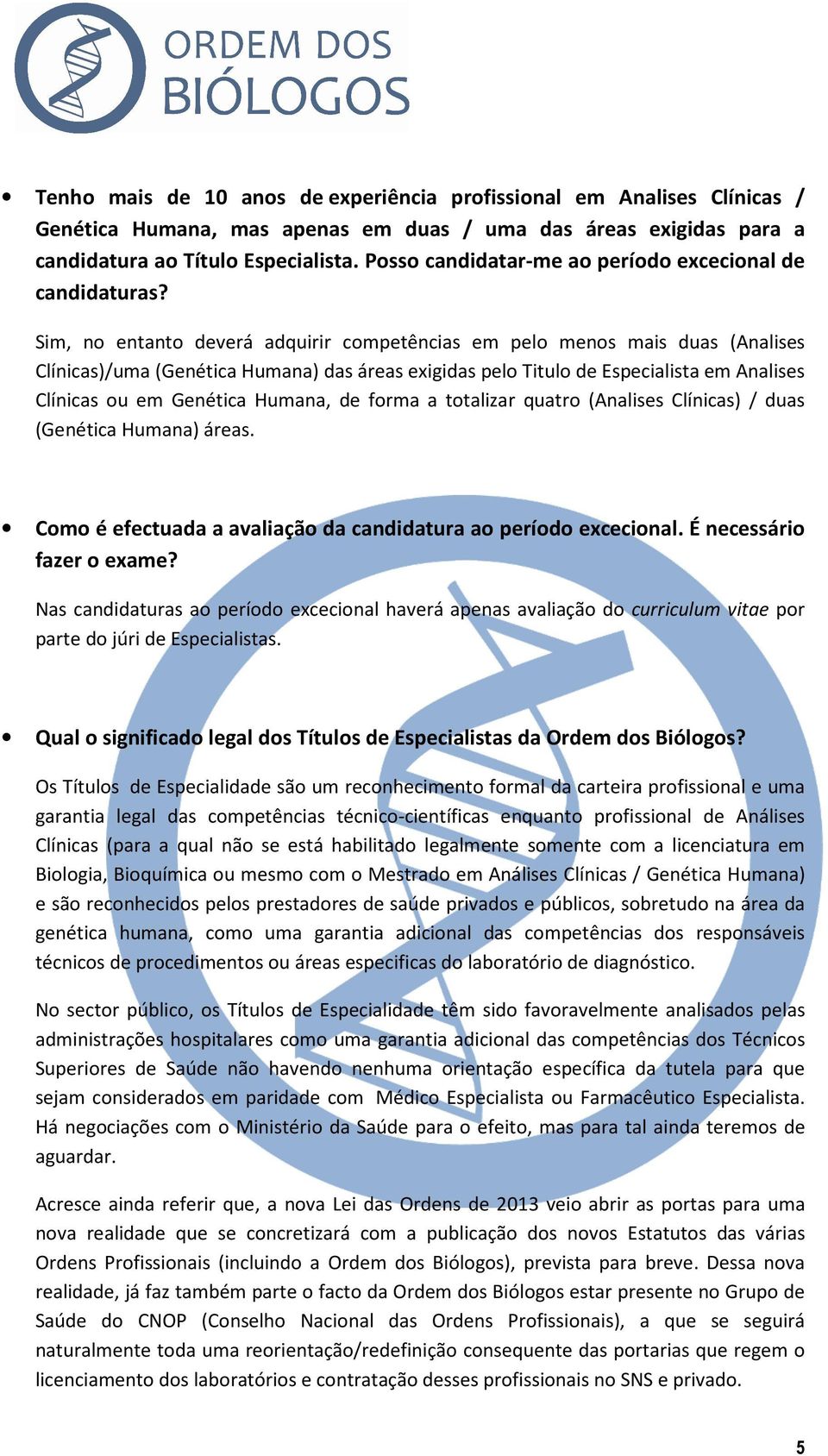 Sim, no entanto deverá adquirir competências em pelo menos mais duas (Analises Clínicas)/uma (Genética Humana) das áreas exigidas pelo Titulo de Especialista em Analises Clínicas ou em Genética