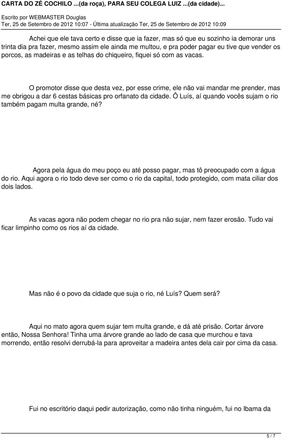 Ô Luís, aí quando vocês sujam o rio também pagam multa grande, né? Agora pela água do meu poço eu até posso pagar, mas tô preocupado com a água do rio.