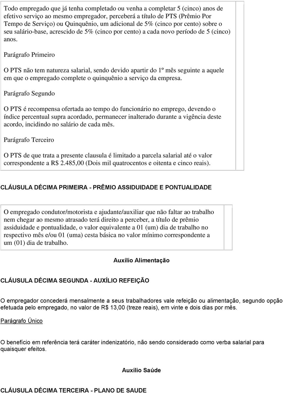 Parágrafo Primeiro O PTS não tem natureza salarial, sendo devido apartir do 1º mês seguinte a aquele em que o empregado complete o quinquênio a serviço da empresa.