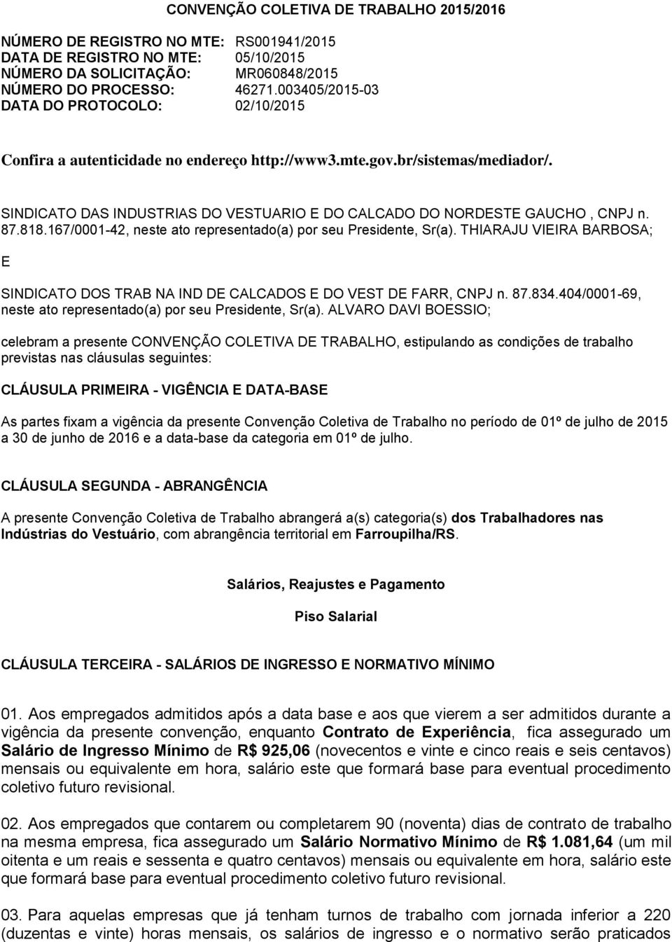 SINDICATO DAS INDUSTRIAS DO VESTUARIO E DO CALCADO DO NORDESTE GAUCHO, CNPJ n. 87.818.167/0001-42, neste ato representado(a) por seu Presidente, Sr(a).