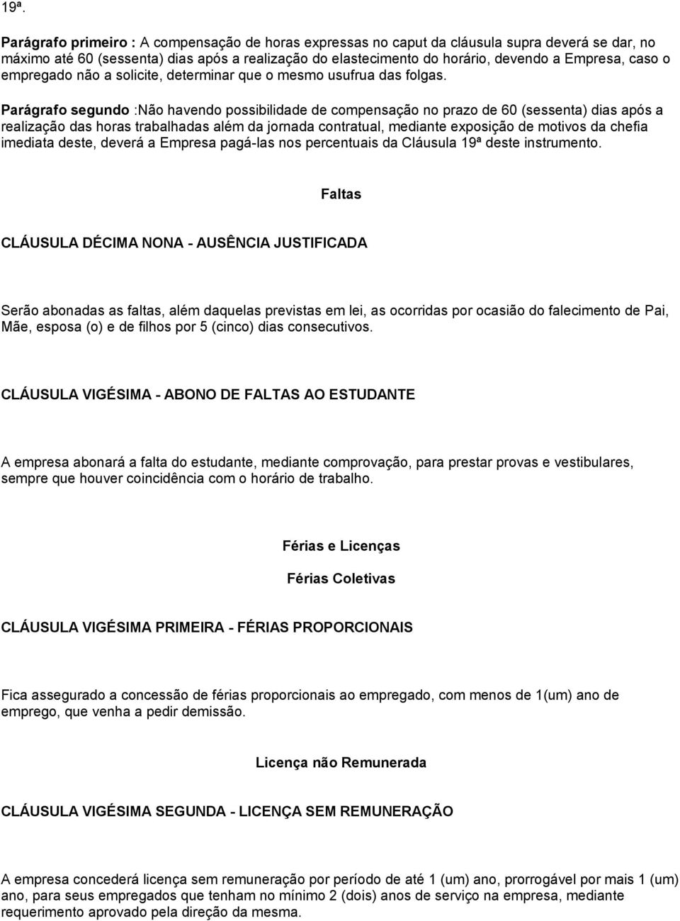 Parágrafo segundo :Não havendo possibilidade de compensação no prazo de 60 (sessenta) dias após a realização das horas trabalhadas além da jornada contratual, mediante exposição de motivos da chefia