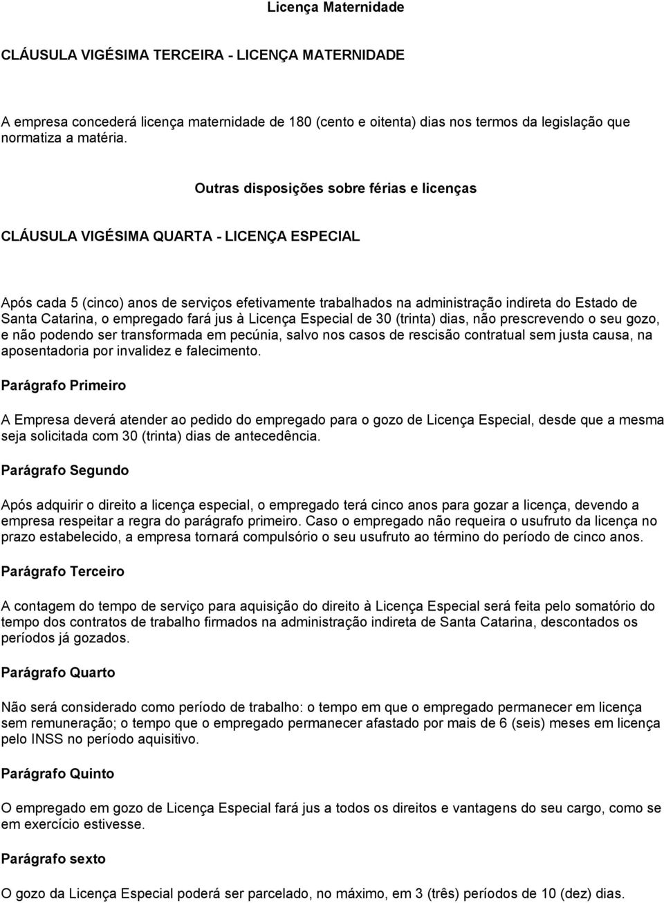 Catarina, o empregado fará jus à Licença Especial de 30 (trinta) dias, não prescrevendo o seu gozo, e não podendo ser transformada em pecúnia, salvo nos casos de rescisão contratual sem justa causa,