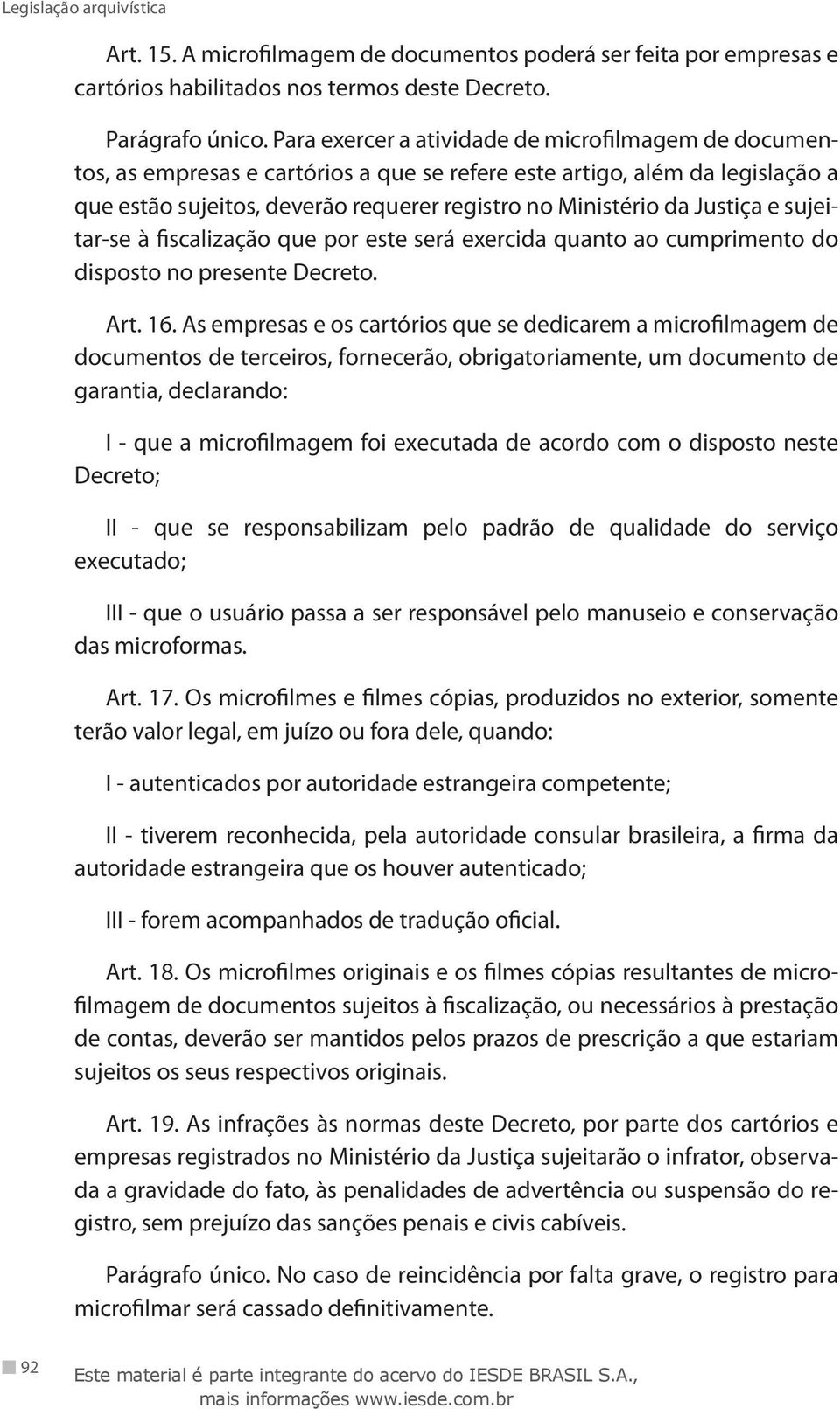 Justiça e sujeitar-se à fiscalização que por este será exercida quanto ao cumprimento do disposto no presente Decreto. Art. 16.