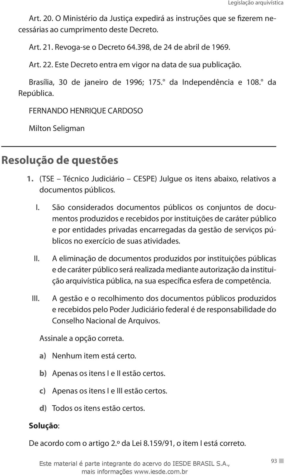 (TSE Técnico Judiciário CESPE) Julgue os itens abaixo, relativos a documentos públicos. I. II. III.