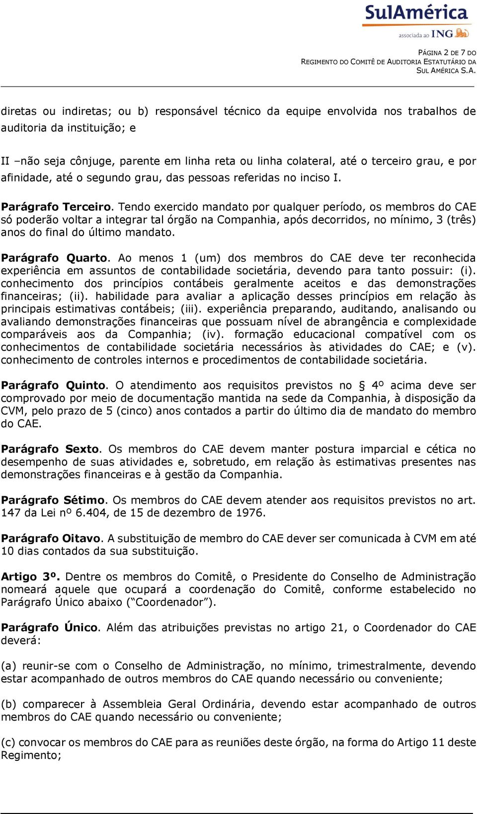 Tendo exercido mandato por qualquer período, os membros do CAE só poderão voltar a integrar tal órgão na Companhia, após decorridos, no mínimo, 3 (três) anos do final do último mandato.