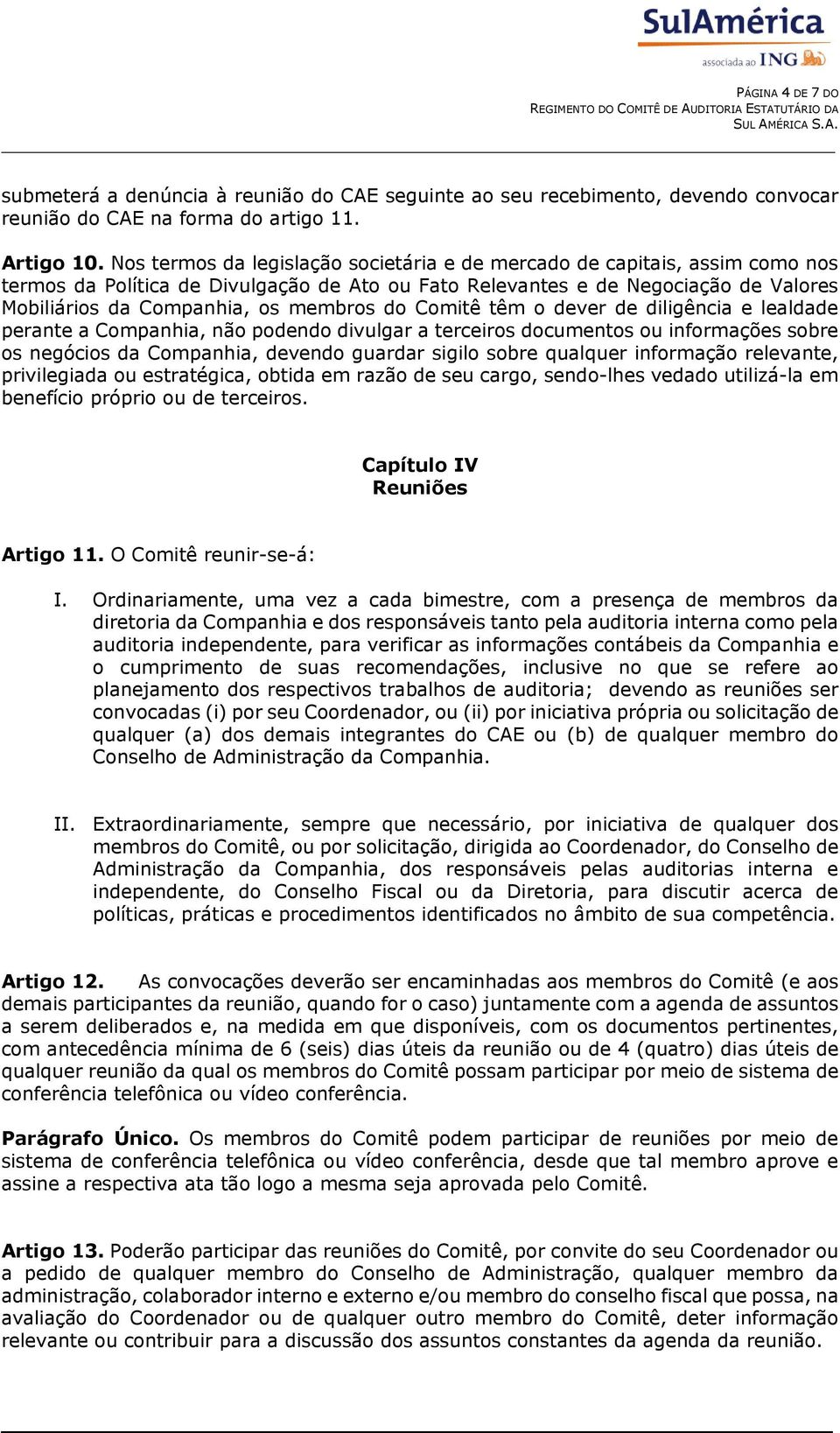 do Comitê têm o dever de diligência e lealdade perante a Companhia, não podendo divulgar a terceiros documentos ou informações sobre os negócios da Companhia, devendo guardar sigilo sobre qualquer