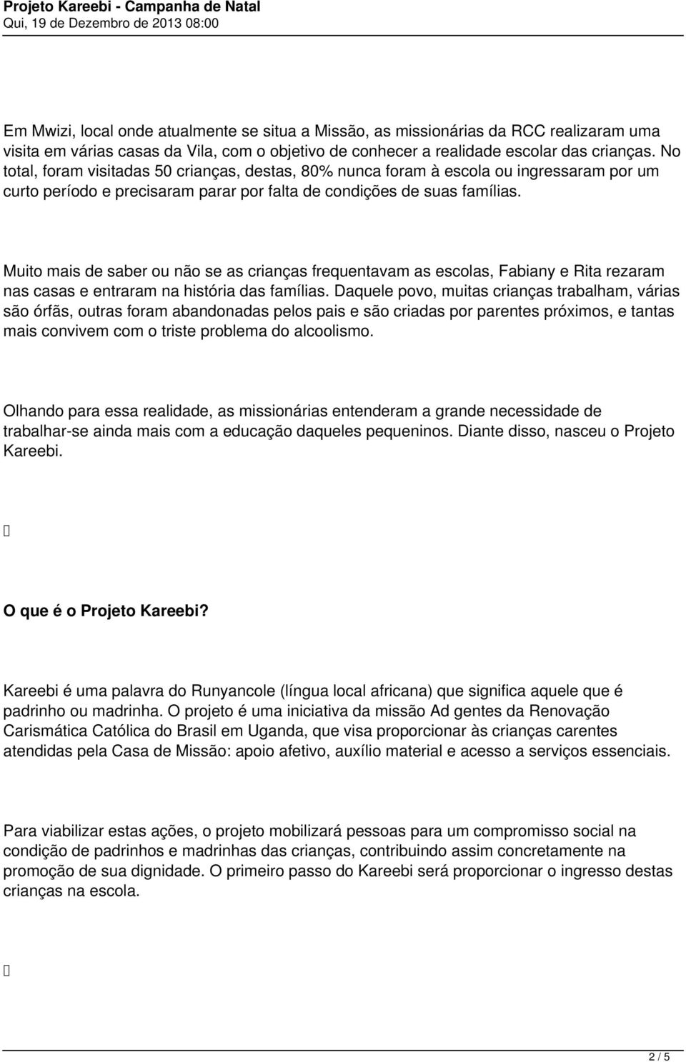 Muito mais de saber ou não se as crianças frequentavam as escolas, Fabiany e Rita rezaram nas casas e entraram na história das famílias.