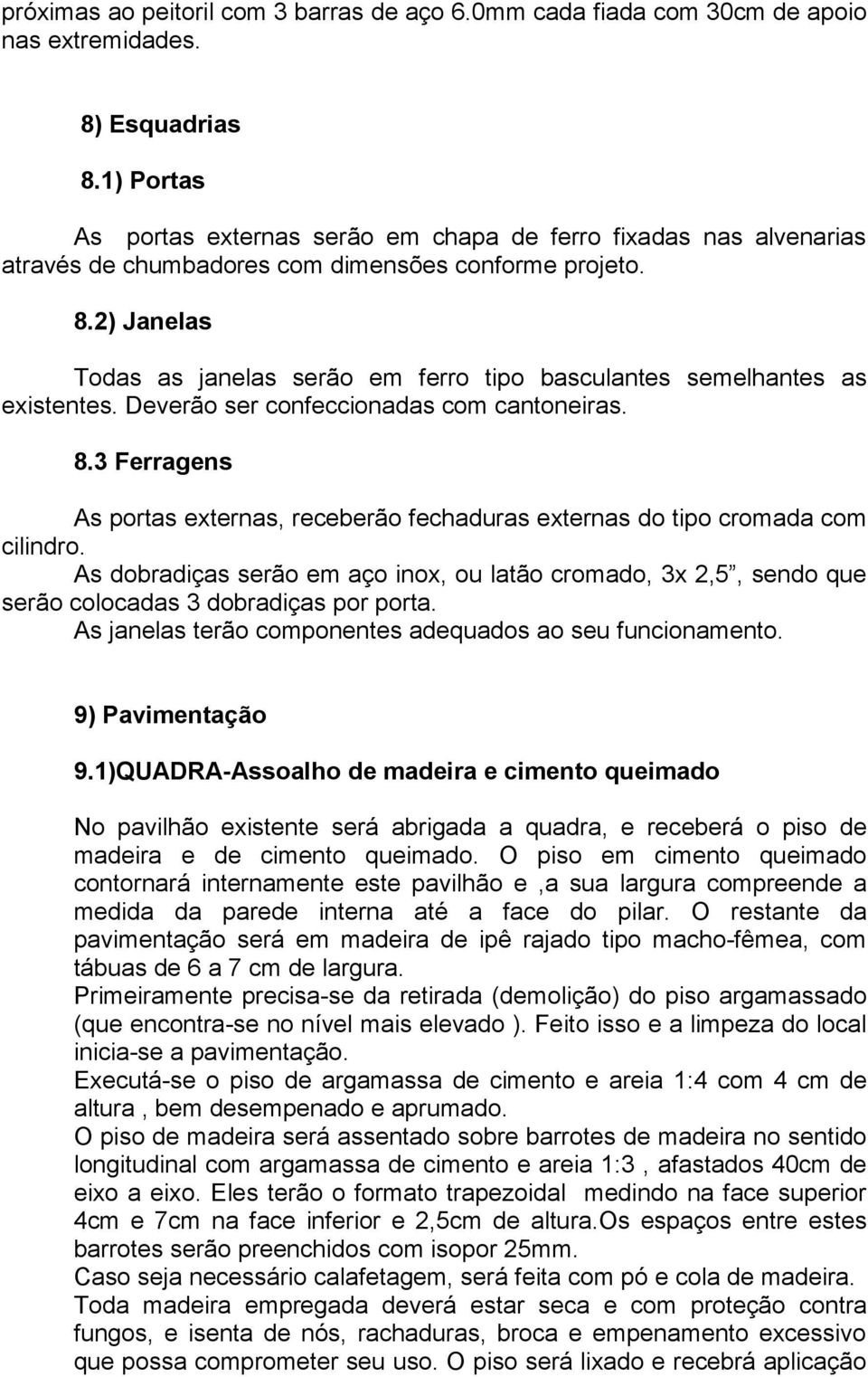 2) Janelas Todas as janelas serão em ferro tipo basculantes semelhantes as existentes. Deverão ser confeccionadas com cantoneiras. 8.