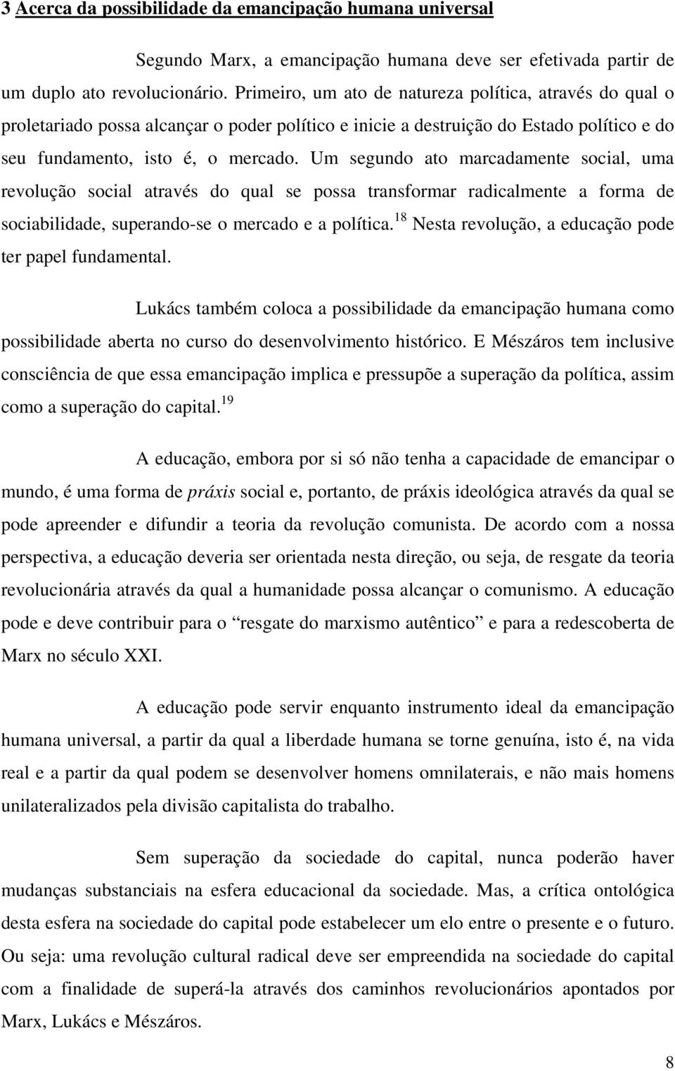 Um segundo ato marcadamente social, uma revolução social através do qual se possa transformar radicalmente a forma de sociabilidade, superando-se o mercado e a política.