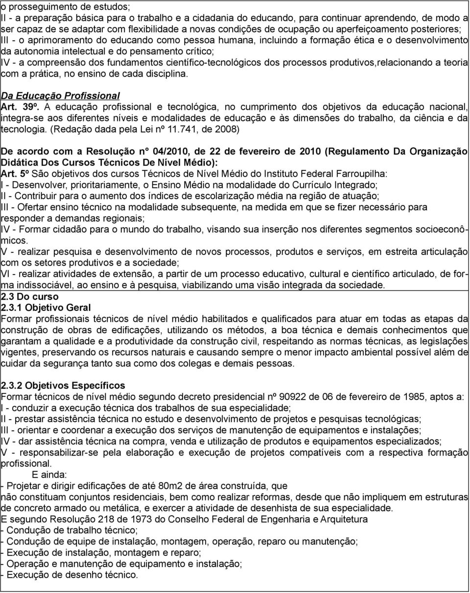 compreensão dos fundamentos científico-tecnológicos dos processos produtivos,relacionando a teoria com a prática, no ensino de cada disciplina. Da Educação Profissional Art. 39º.