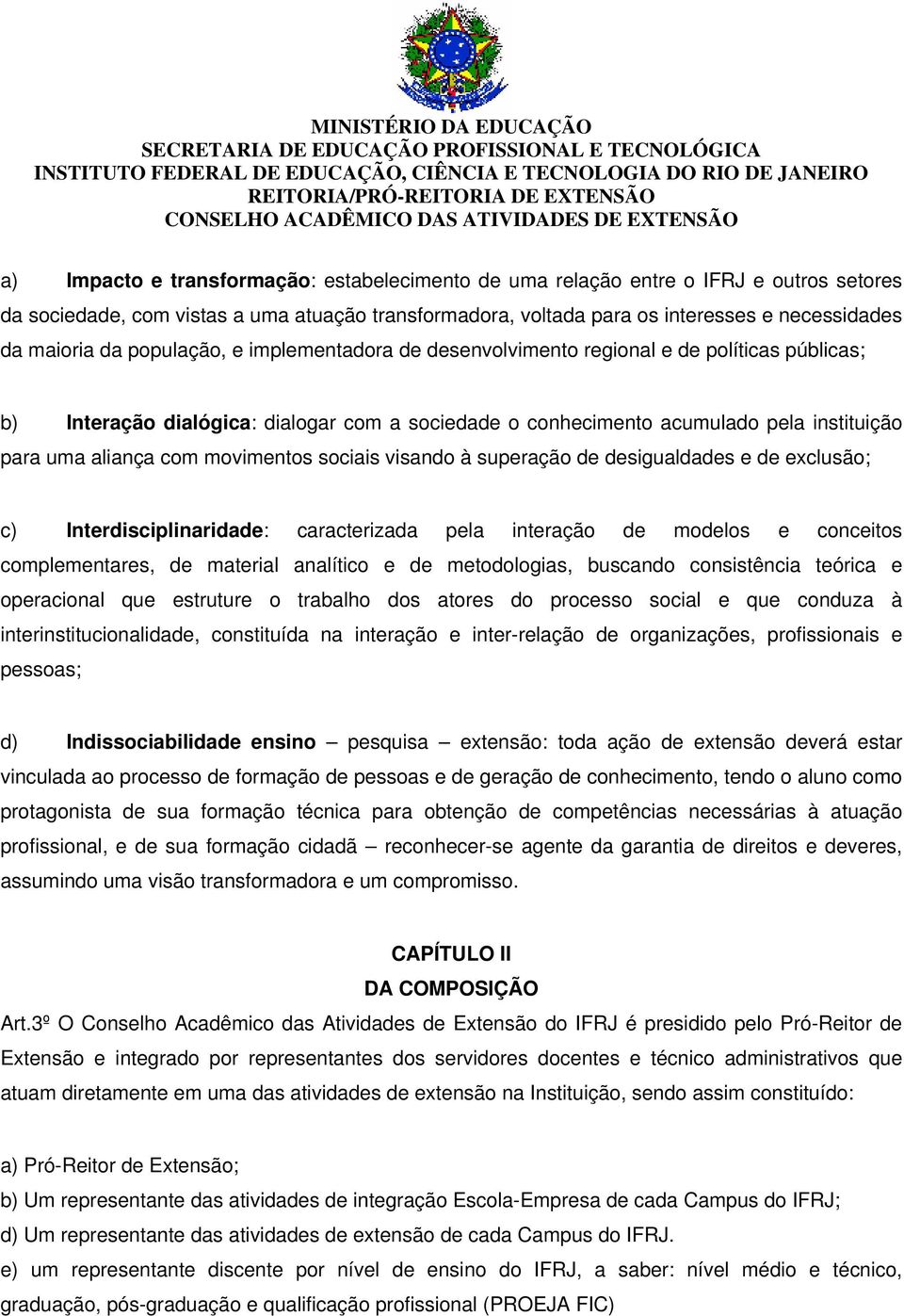 movimentos sociais visando à superação de desigualdades e de exclusão; c) Interdisciplinaridade: caracterizada pela interação de modelos e conceitos complementares, de material analítico e de