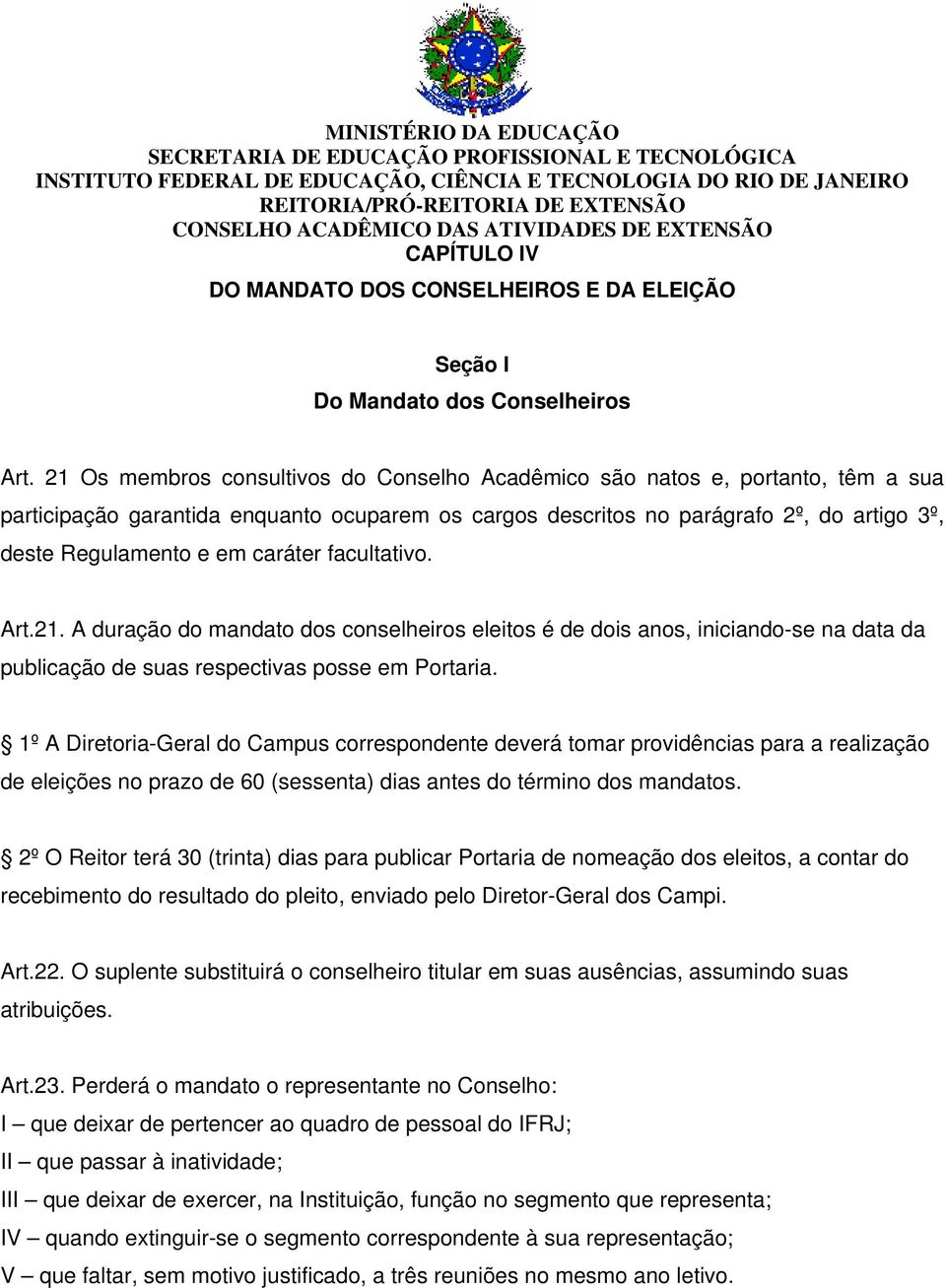 caráter facultativo. Art.21. A duração do mandato dos conselheiros eleitos é de dois anos, iniciando-se na data da publicação de suas respectivas posse em Portaria.