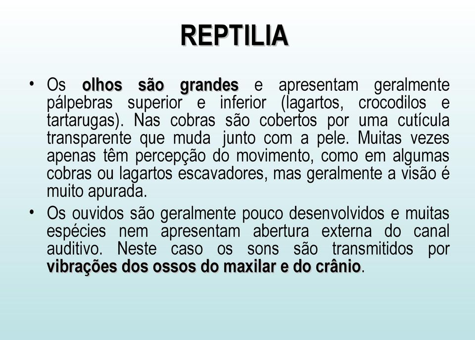 Muitas vezes apenas têm percepção do movimento, como em algumas cobras ou lagartos escavadores, mas geralmente a visão é muito