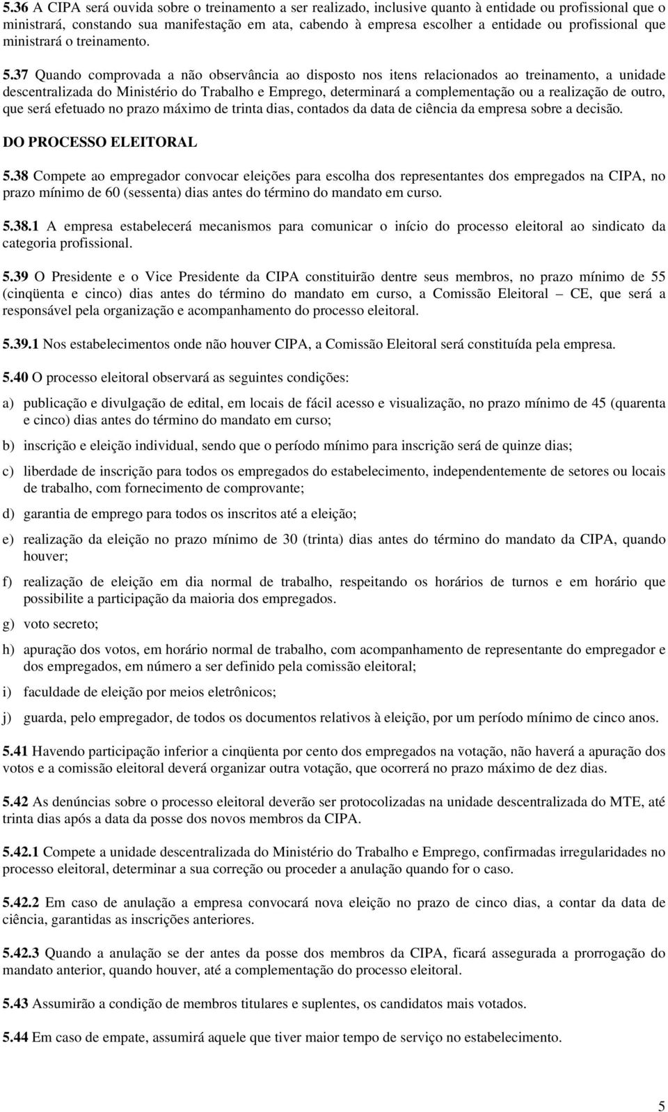 37 Qundo comprovd não observânci o disposto nos itens relciondos o treinmento, unidde descentrlizd do Ministério do Trblho e Emprego, determinrá complementção ou relizção de outro, que será efetudo