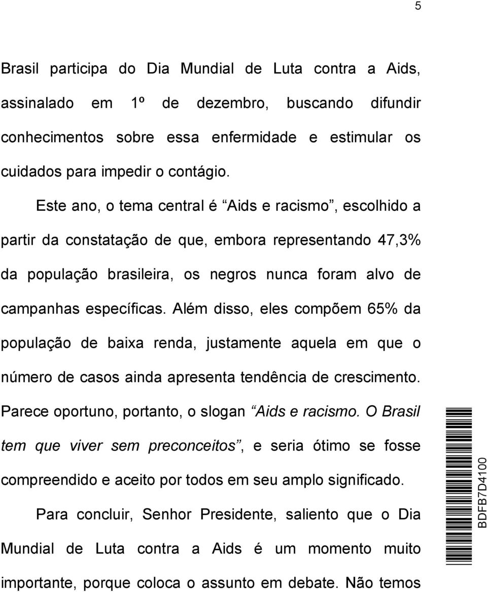 Além disso, eles compõem 65% da população de baixa renda, justamente aquela em que o número de casos ainda apresenta tendência de crescimento. Parece oportuno, portanto, o slogan Aids e racismo.