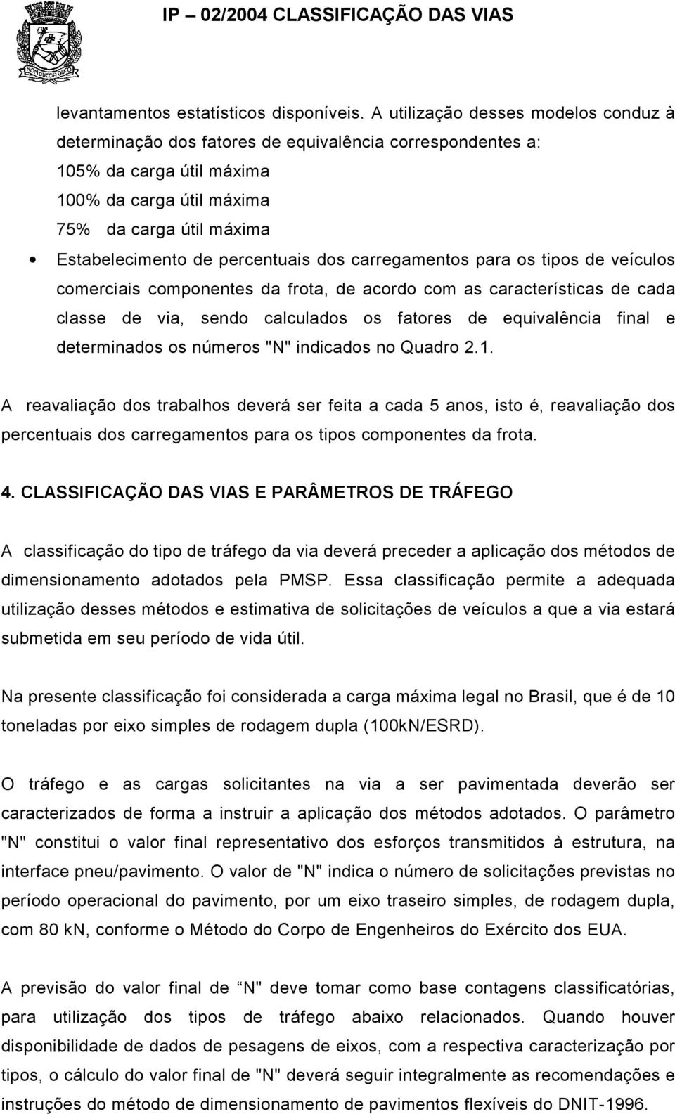 percentuais dos carregamentos para os tipos de veículos comerciais componentes da frota, de acordo com as características de cada classe de via, sendo calculados os fatores de equivalência final e