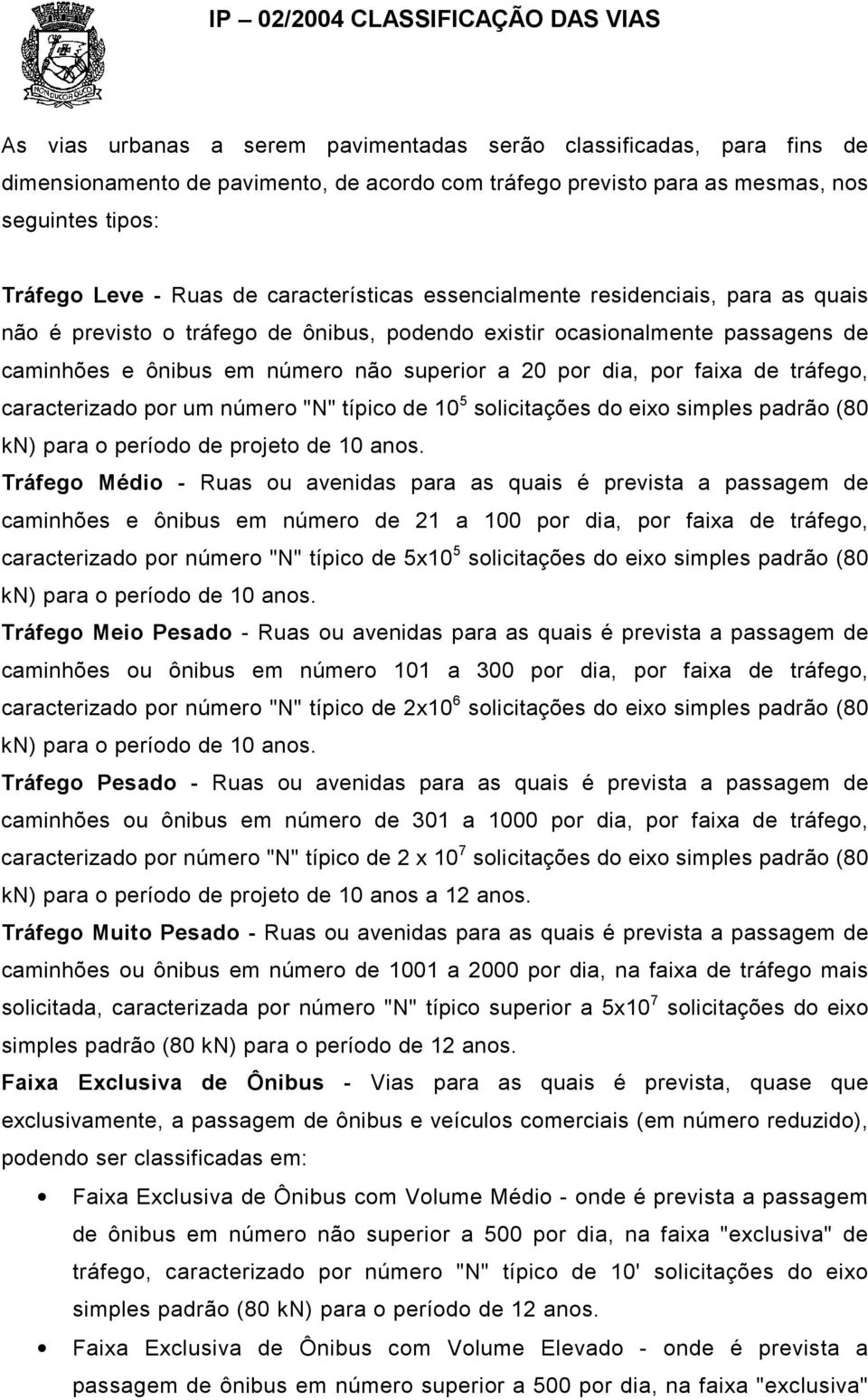 faixa de tráfego, caracterizado por um número "N" típico de 10 5 solicitações do eixo simples padrão (80 kn) para o período de projeto de 10 anos.