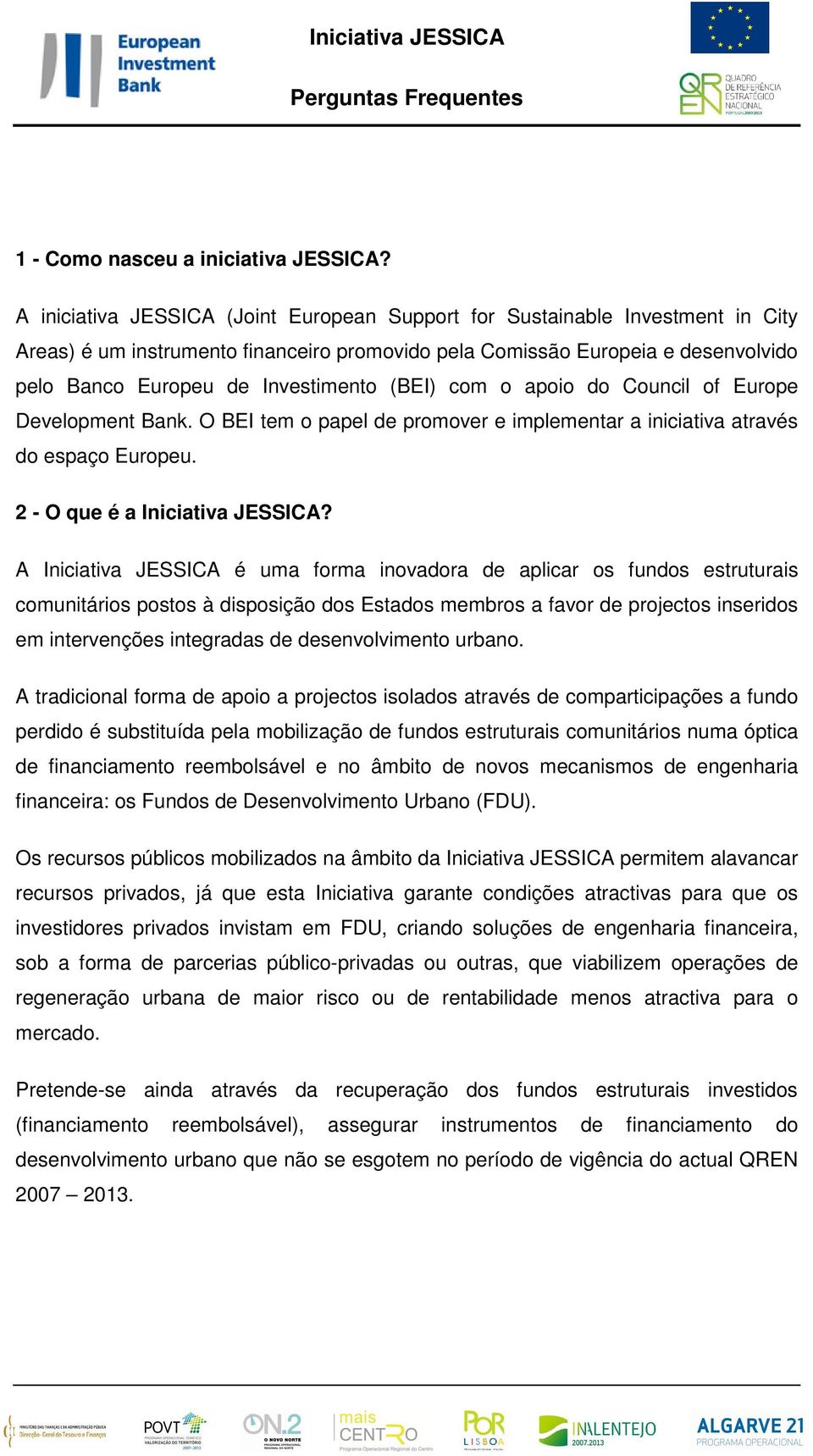 (BEI) com o apoio do Council of Europe Development Bank. O BEI tem o papel de promover e implementar a iniciativa através do espaço Europeu. 2 - O que é a Iniciativa JESSICA?