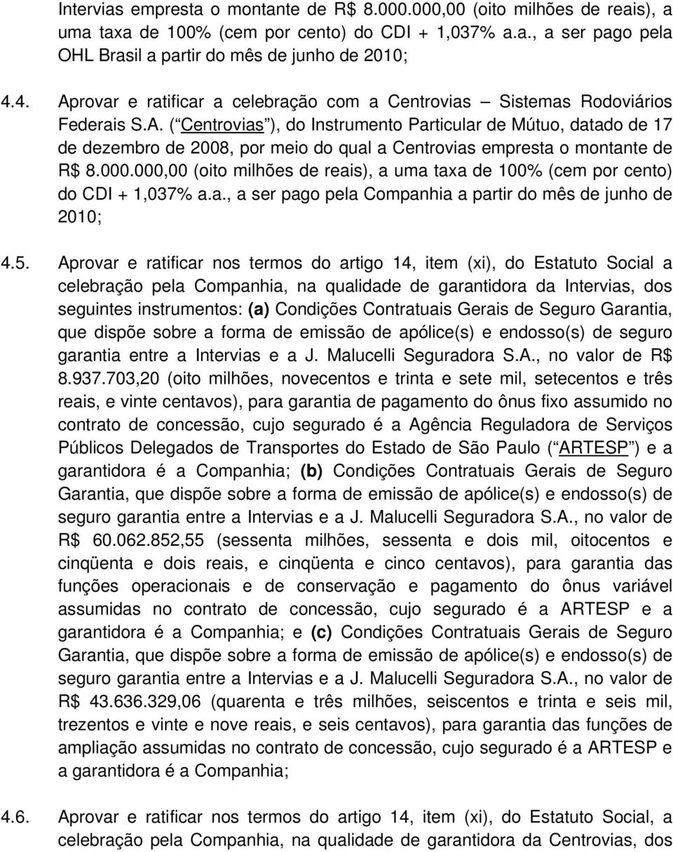 000.000,00 (oito milhões de reais), a uma taxa de 100% (cem por cento) do CDI + 1,037% a.a., a ser pago pela Companhia a partir do mês de junho de 2010; 4.5.