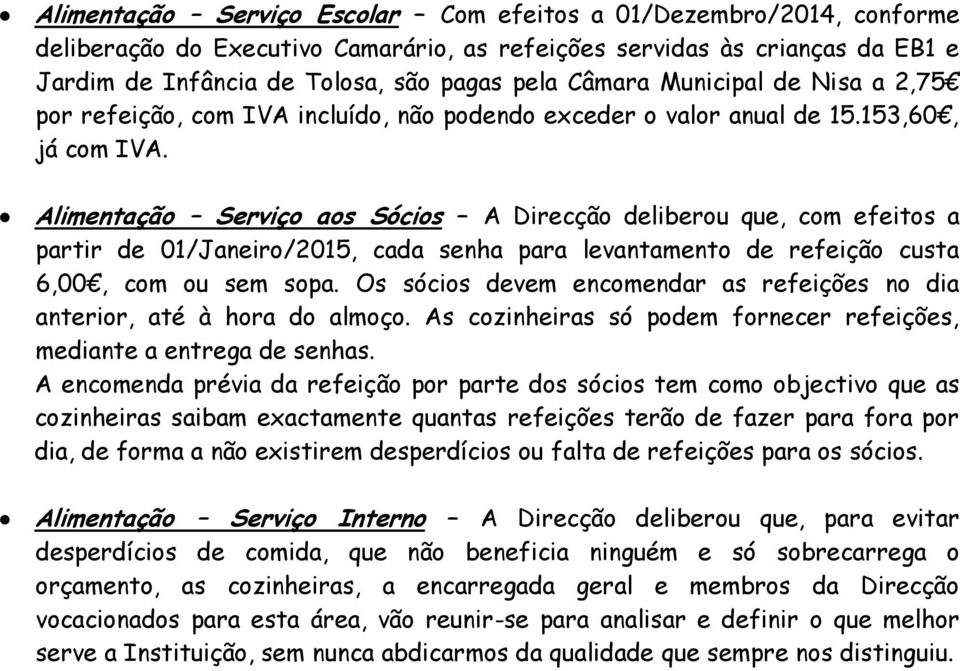 Alimentação Serviço aos Sócios A Direcção deliberou que, com efeitos a partir de 01/Janeiro/2015, cada senha para levantamento de refeição custa 6,00, com ou sem sopa.