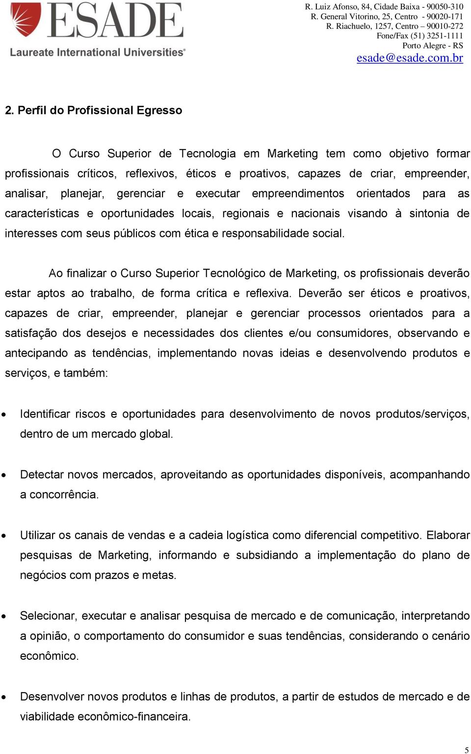 responsabilidade social. Ao finalizar o Curso Superior Tecnológico de Marketing, os profissionais deverão estar aptos ao trabalho, de forma crítica e reflexiva.