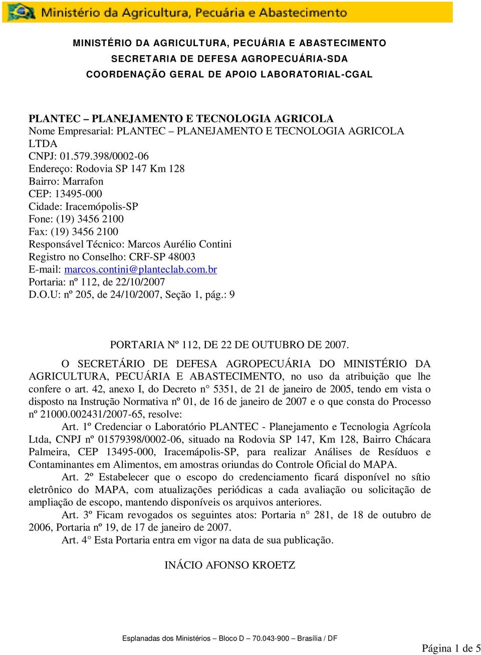 Conselho: CRF-SP 48003 E-mail: marcos.contini@planteclab.com.br Portaria: nº 112, de 22/10/2007 D.O.U: nº 205, de 24/10/2007, Seção 1, pág.: 9 PORTARIA Nº 112, DE 22 DE OUTUBRO DE 2007.