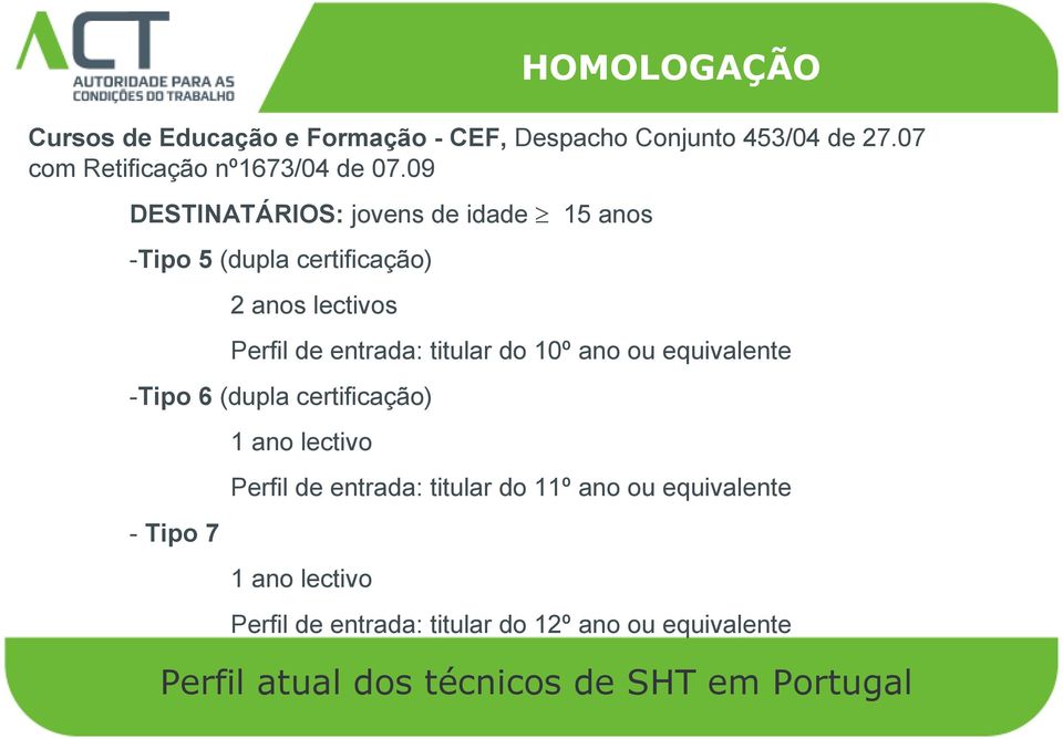 09 DESTINATÁRIOS: jovens de idade 15 anos -Tipo 5 (dupla certificação) 2 anos lectivos Perfil de entrada: