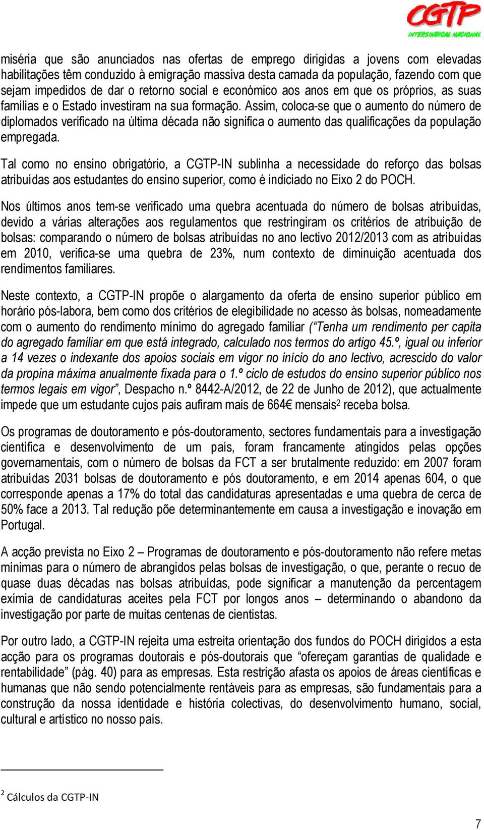 Assim, coloca-se que o aumento do número de diplomados verificado na última década não significa o aumento das qualificações da população empregada.