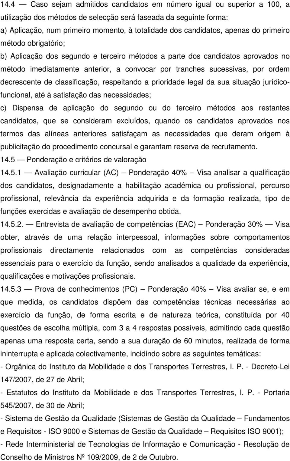 por ordem decrescente de classificação, respeitando a prioridade legal da sua situação jurídicofuncional, até à satisfação das necessidades; c) Dispensa de aplicação do segundo ou do terceiro métodos