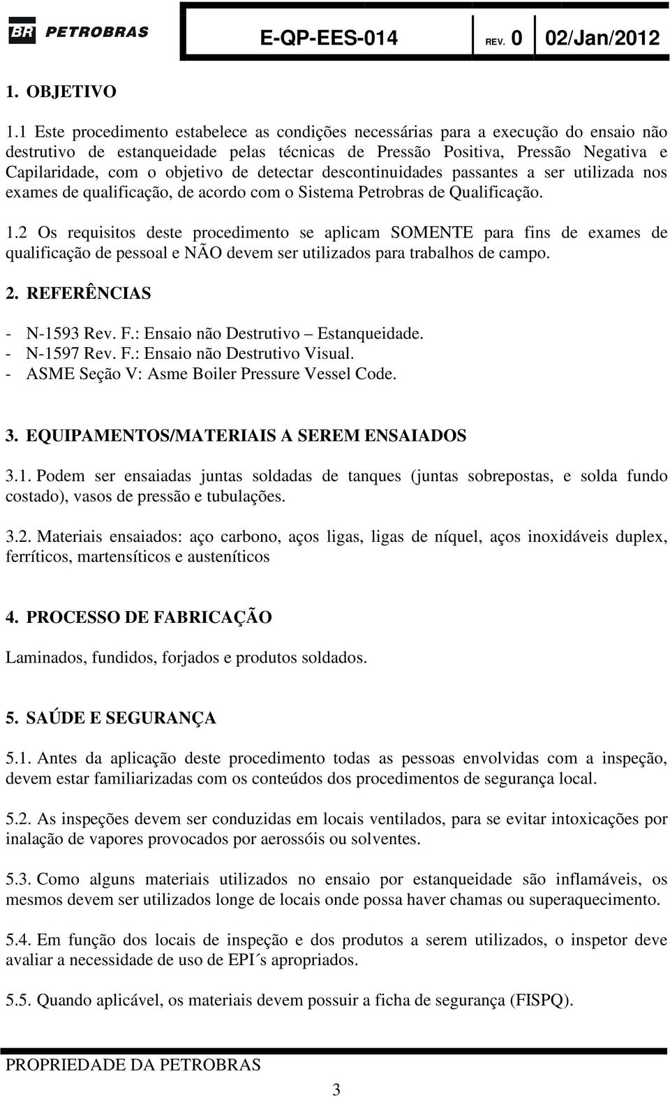 de detectar descontinuidades passantes a ser utilizada nos exames de qualificação, de acordo com o Sistema Petrobras de Qualificação. 1.