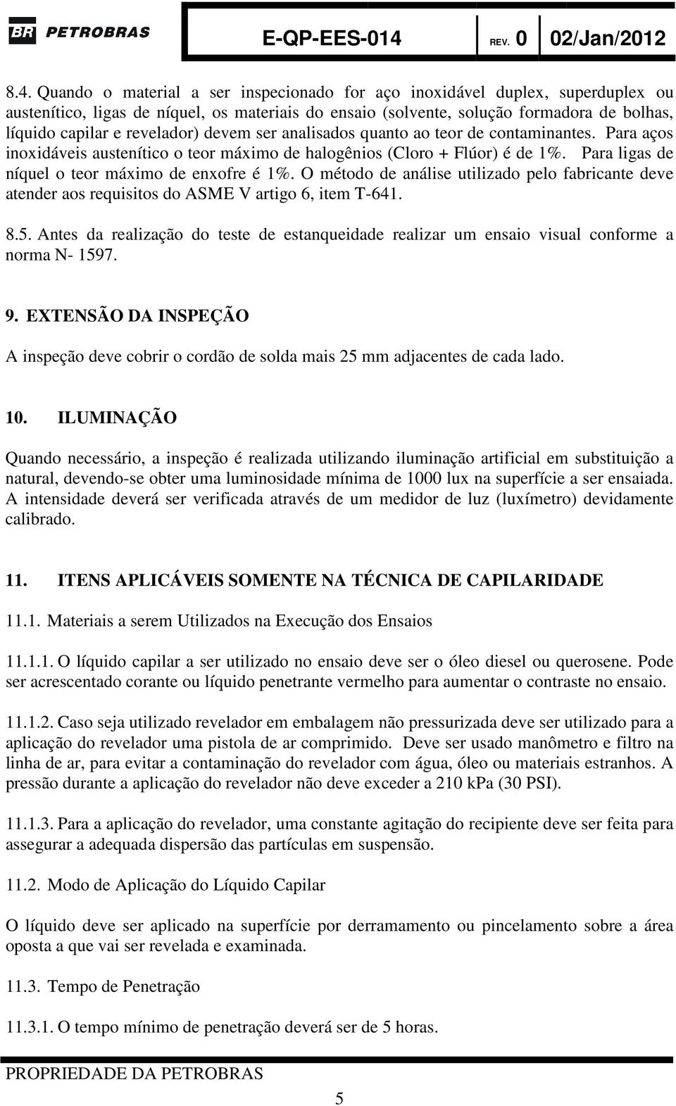 Para ligas de níquel o teor máximo de enxofre é 1%. O método de análise utilizado pelo fabricante deve atender aos requisitos do ASME V artigo 6, item T-641. 8.5.