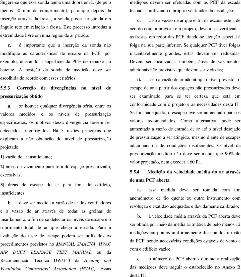 é importante que a inserção da sonda não modifique as características de escape da PCF, por exemplo, afastando a superfície da PCF do rebaixo no batente.