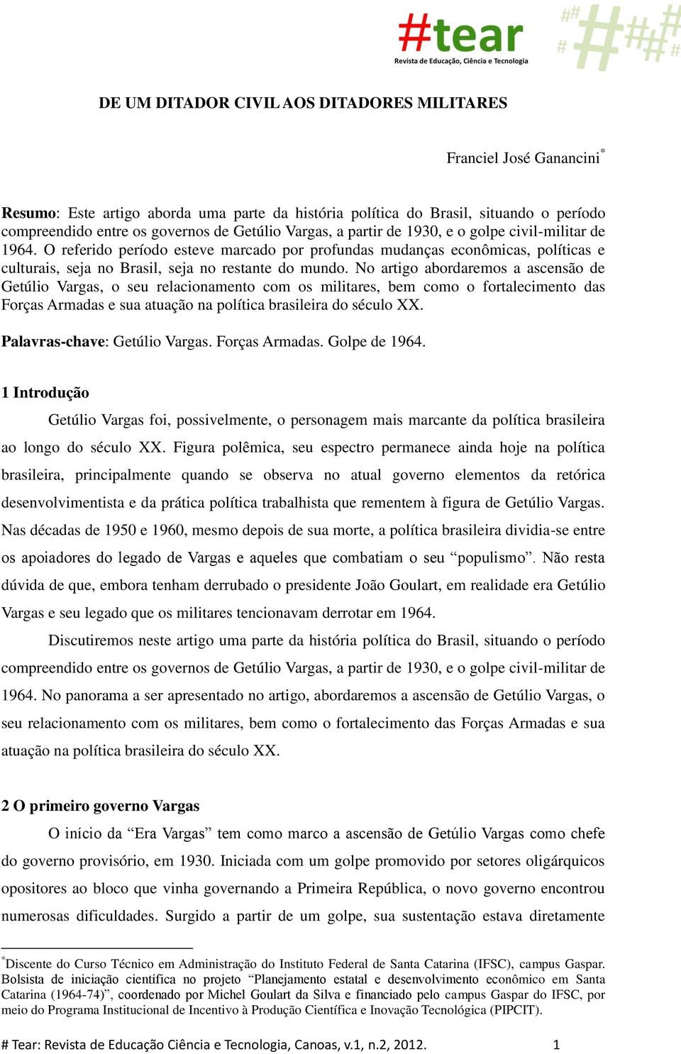 No artigo abordaremos a ascensão de Getúlio Vargas, o seu relacionamento com os militares, bem como o fortalecimento das Forças Armadas e sua atuação na política brasileira do século XX.