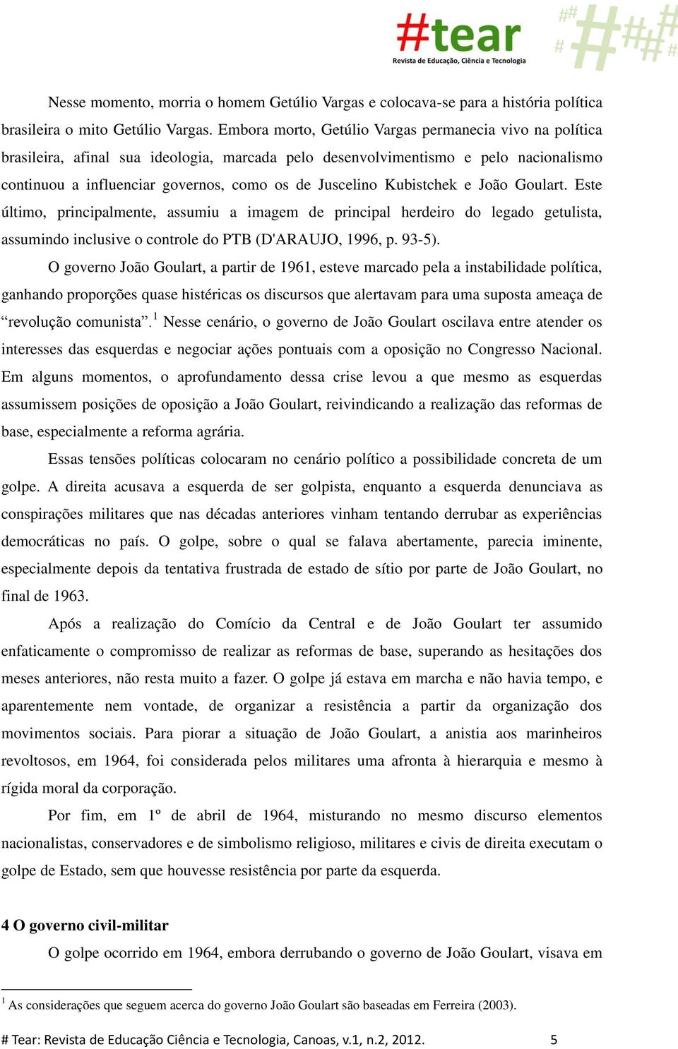 Kubistchek e João Goulart. Este último, principalmente, assumiu a imagem de principal herdeiro do legado getulista, assumindo inclusive o controle do PTB (D'ARAUJO, 1996, p. 93-5).