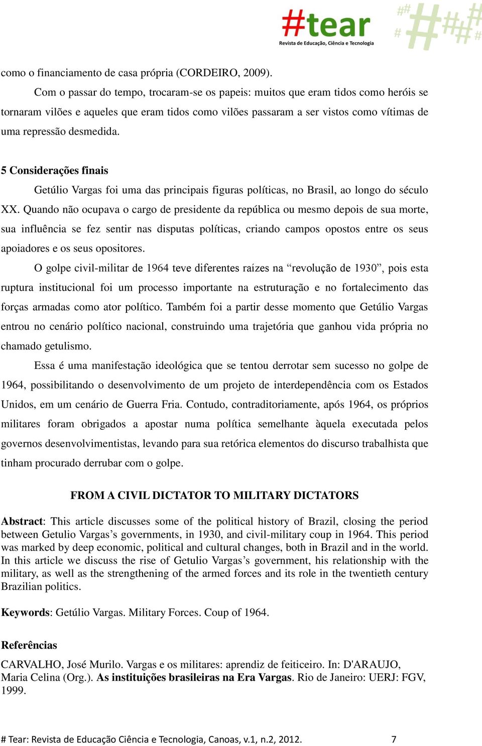 5 Considerações finais Getúlio Vargas foi uma das principais figuras políticas, no Brasil, ao longo do século XX.