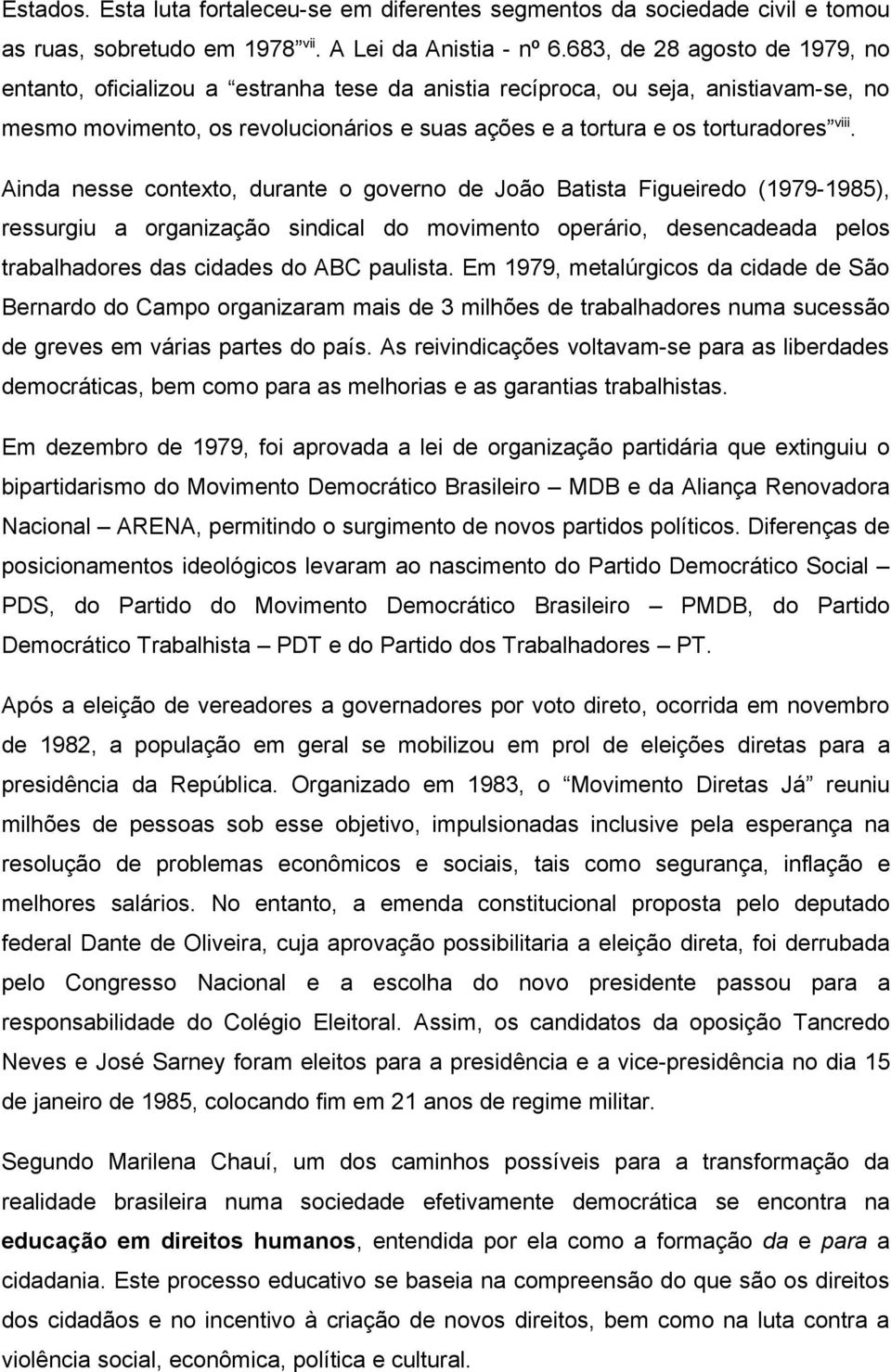 Ainda nesse contexto, durante o governo de João Batista Figueiredo (1979-1985), ressurgiu a organização sindical do movimento operário, desencadeada pelos trabalhadores das cidades do ABC paulista.