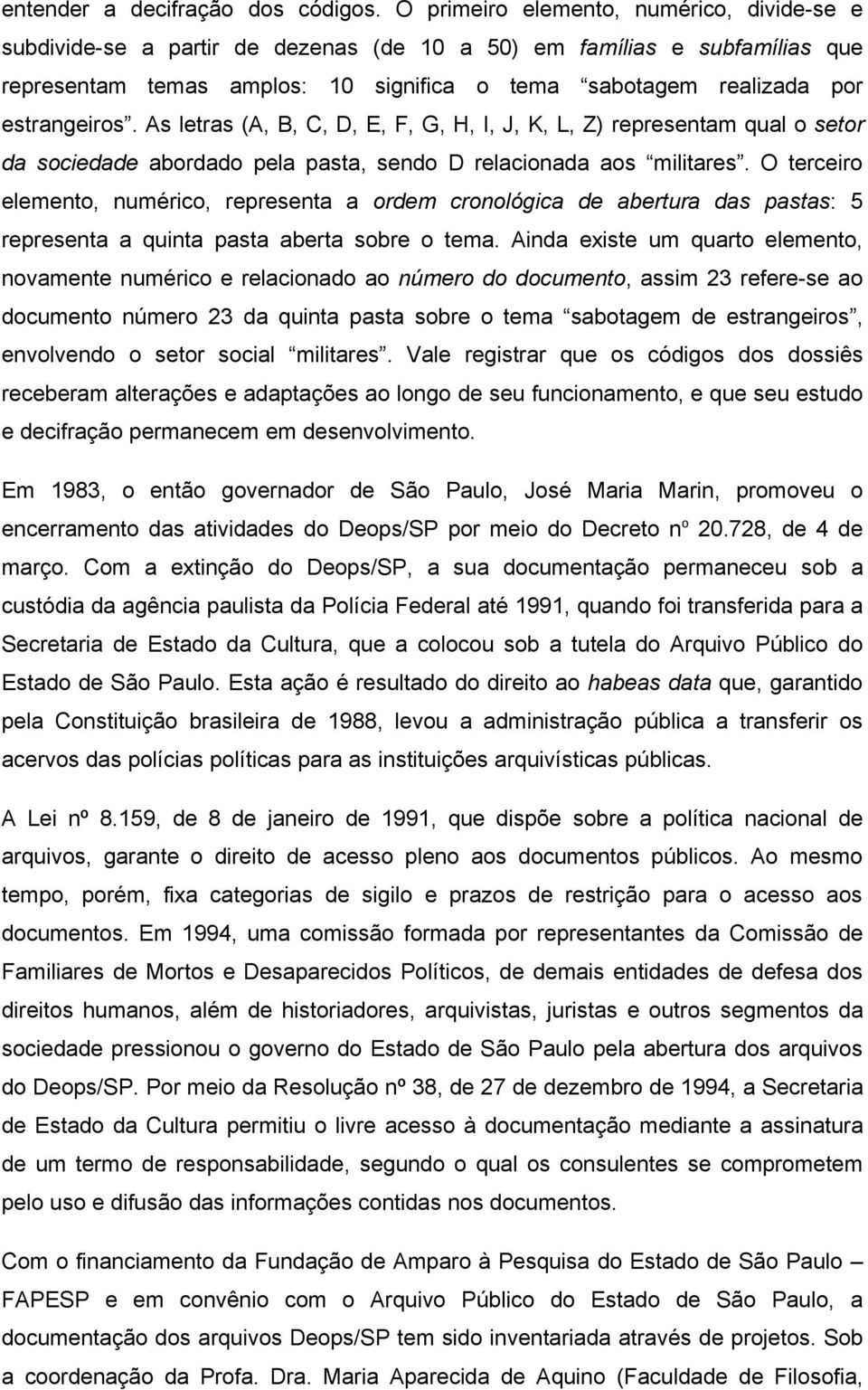 estrangeiros. As letras (A, B, C, D, E, F, G, H, I, J, K, L, Z) representam qual o setor da sociedade abordado pela pasta, sendo D relacionada aos militares.