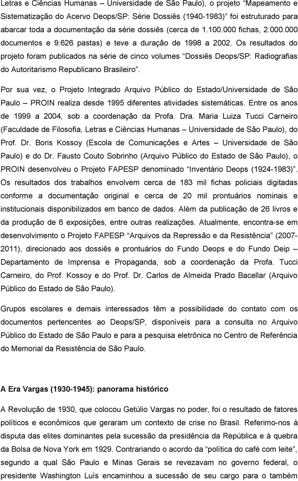 Os resultados do projeto foram publicados na série de cinco volumes Dossiês Deops/SP: Radiografias do Autoritarismo Republicano Brasileiro.