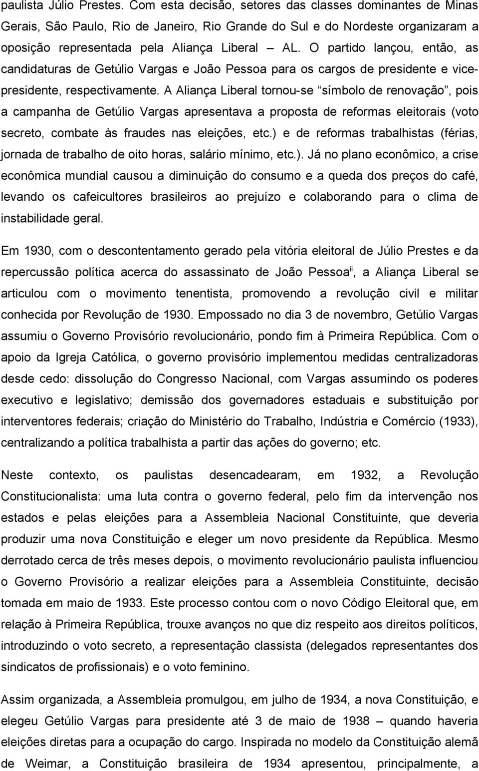 O partido lançou, então, as candidaturas de Getúlio Vargas e João Pessoa para os cargos de presidente e vicepresidente, respectivamente.