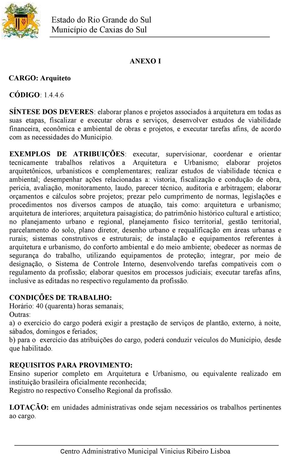 econômica e ambiental de obras e projetos, e executar tarefas afins, de acordo com as necessidades do Município.