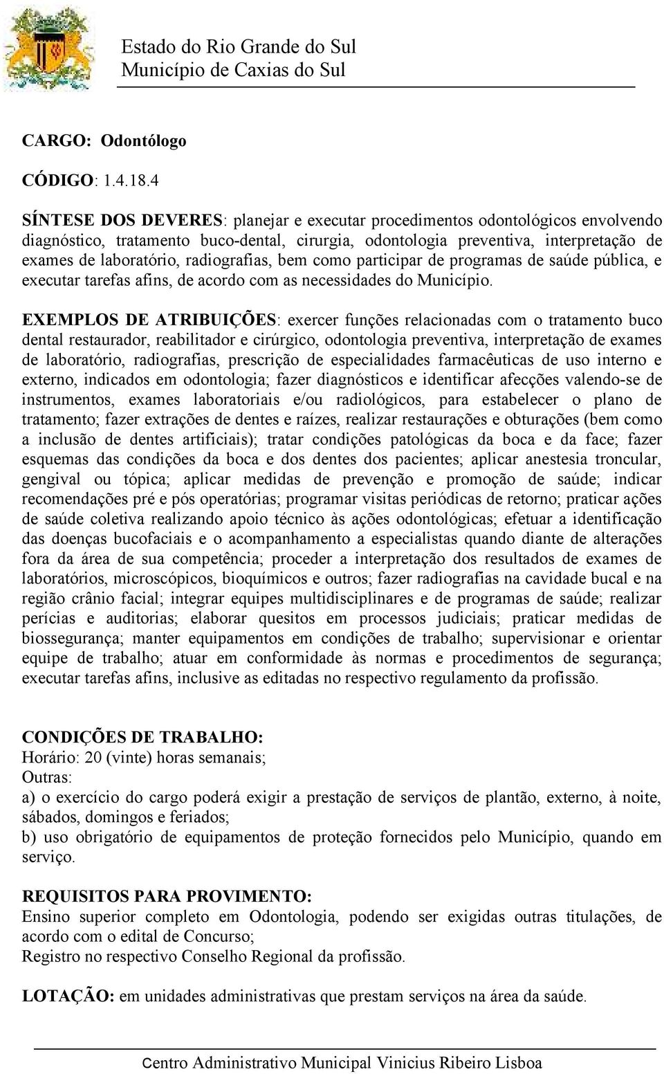 radiografias, bem como participar de programas de saúde pública, e executar tarefas afins, de acordo com as necessidades do Município.