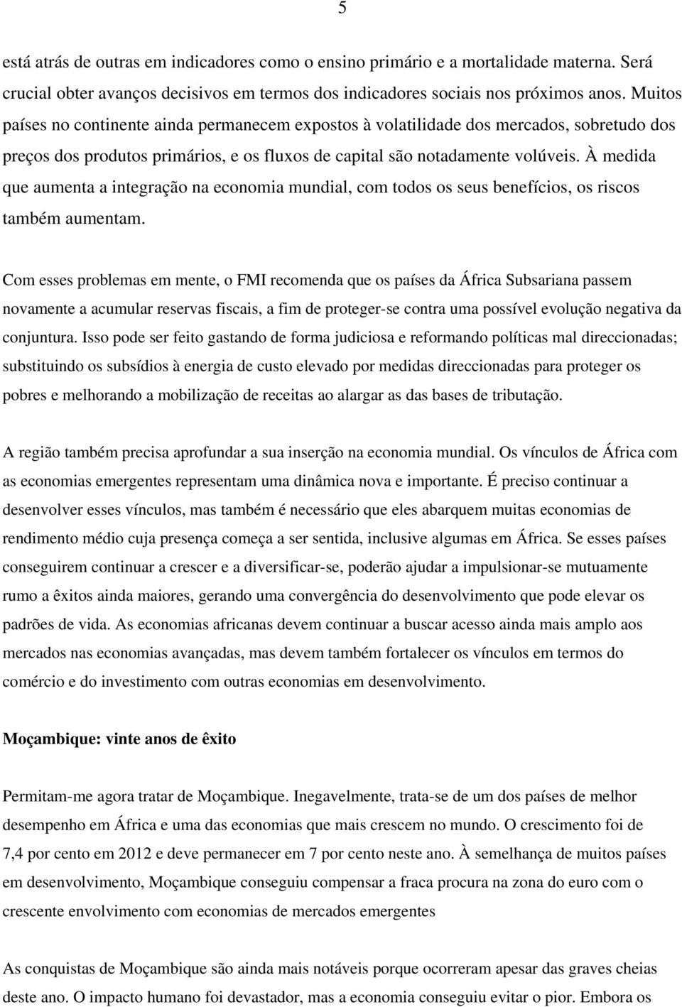 À medida que aumenta a integração na economia mundial, com todos os seus benefícios, os riscos também aumentam.