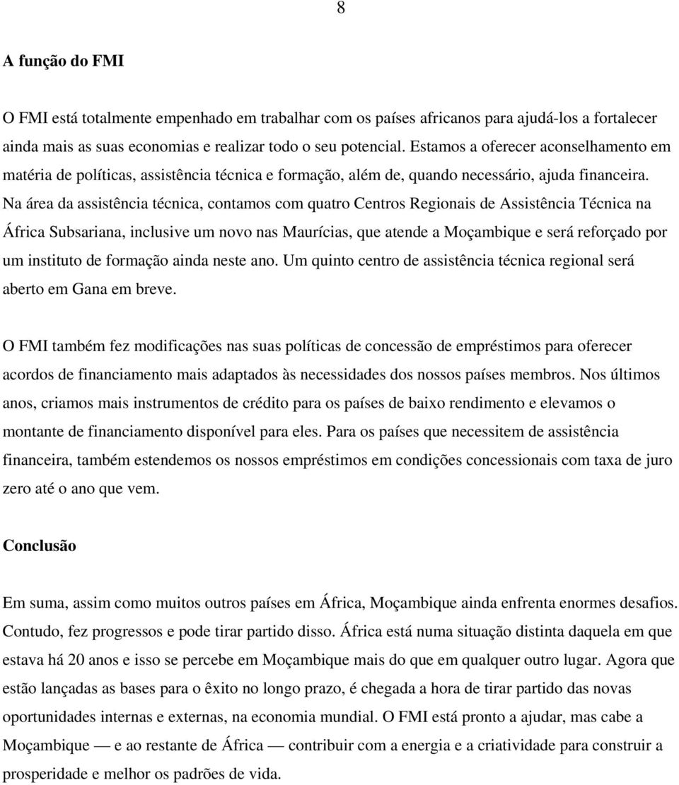 Na área da assistência técnica, contamos com quatro Centros Regionais de Assistência Técnica na África Subsariana, inclusive um novo nas Maurícias, que atende a Moçambique e será reforçado por um