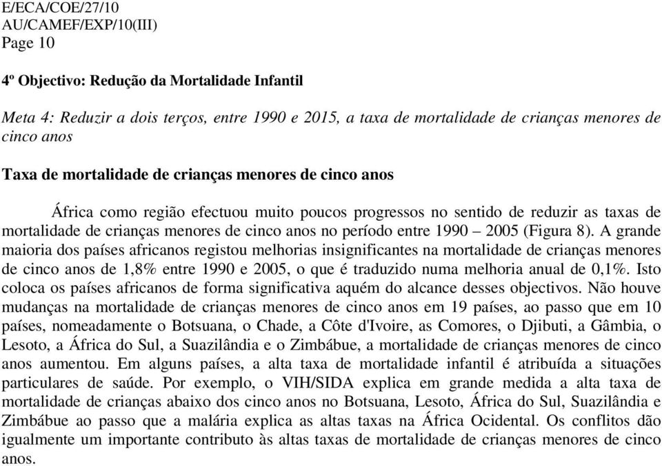 A grande maioria dos países africanos registou melhorias insignificantes na mortalidade de crianças menores de cinco anos de 1,8% entre 1990 e 2005, o que é traduzido numa melhoria anual de 0,1%.