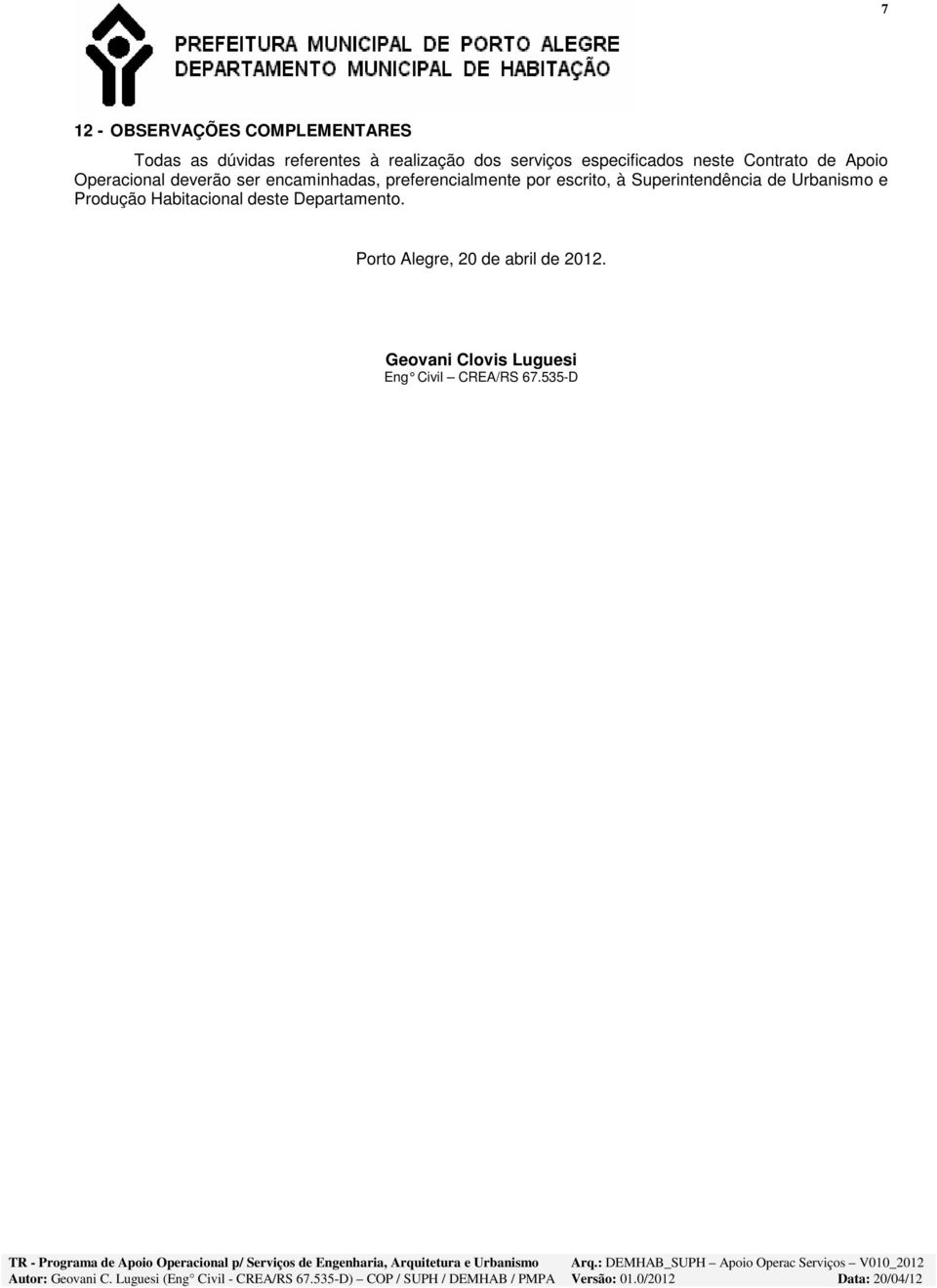 preferencialmente por escrito, à Superintendência de Urbanismo e Produção Habitacional